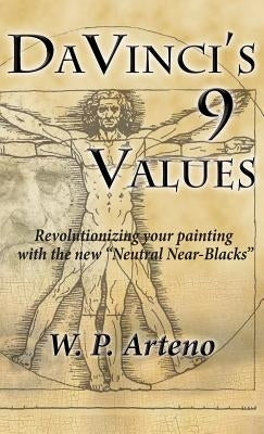 DaVinci's 9 Values: Revolutionizing your Painting with the new Neutral Near-Blacks by Arteno, Walter P.