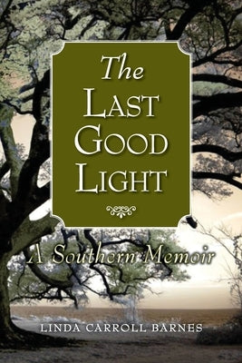 The Last Good Light: A Southern Memoir by Barnes, Linda Carroll