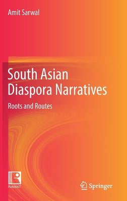 South Asian Diaspora Narratives: Roots and Routes by Sarwal, Amit