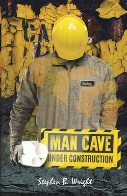 Man Cave Under Construction: Counting the Cost by Wright, Stephen B.