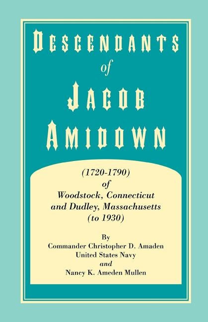 Descendants of Jacob Amidown, (1720-1790) of Woodstock, Connecticut, and Dudley, Massachusetts (to 1930) by Amaden, Christopher D.