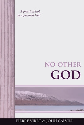 No Other God: A practical look at a personal God by Calvin, John