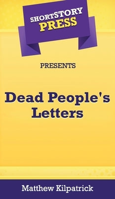Short Story Press Presents Dead People's Letters by Kilpatrick, Matthew