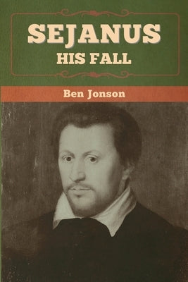 Sejanus: His Fall by Jonson, Ben