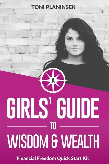 A Girls' Guide to Wisdom and Wealth: Financial Freedom Quick Start Kit by Planinsek, Toni
