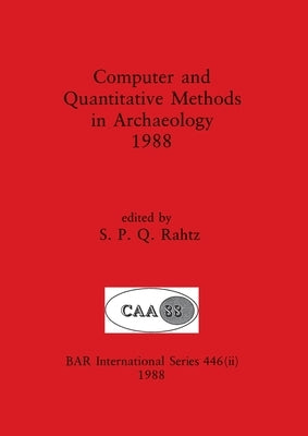 Computer and Quantitative Methods in Archaeology 1988, Part ii by Rahtz, S. P. Q.
