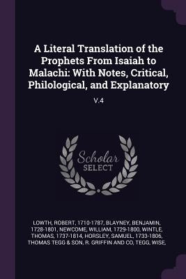 A Literal Translation of the Prophets From Isaiah to Malachi: With Notes, Critical, Philological, and Explanatory: V.4 by Lowth, Robert