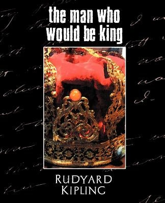 The Man Who Would Be King by Kipling, Rudyard