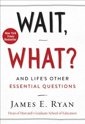 Wait, What?: And Life's Other Essential Questions by Ryan, James E.