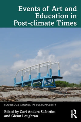 Events of Art and Education in Post-climate Times by Säfström, Carl Anders
