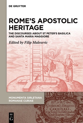 Rome's Apostolic Heritage: The Discourses about St Peter's Basilica and Santa Maria Maggiore by Malesevic, Filip