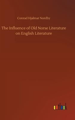 The Influence of Old Norse Literature on English Literature by Nordby, Conrad Hjalmar