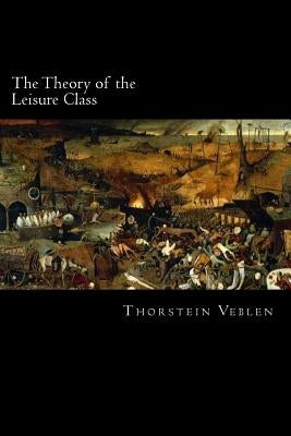 The Theory of the Leisure Class by Veblen, Thorstein