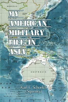 American Military Life in Asia by Schoelch (Squeaky), Karl E.