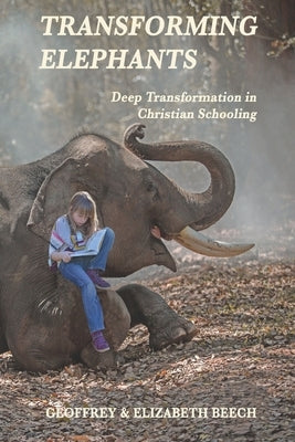 Transforming Elephants: Deep Transformation in Christian Schooling by Beech, Elizabeth