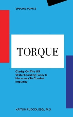 Torque: Clarity On The US Waterboarding Policy Is Necessary To Combat Impunity by Puccio, Kaitlin