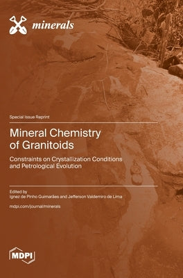 Mineral Chemistry of Granitoids: Constraints on Crystallization Conditions and Petrological Evolution by de Pinho Guimarães, Ignez