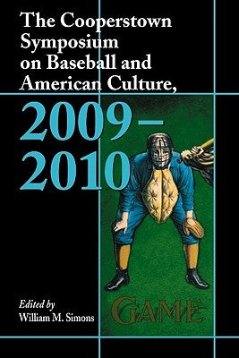 The Cooperstown Symposium on Baseball and American Culture, 2009-2010 by Simons, William M.