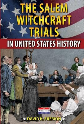 The Salem Witchcraft Trials in United States History by Fremon, David K.