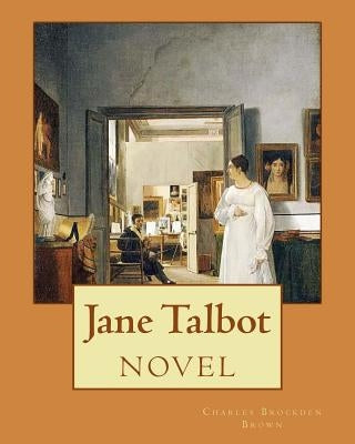 Jane Talbot ( NOVEL). By: Charles Brockden Brown: Charles Brockden Brown (January 17, 1771 - February 22, 1810) was an American novelist, histor by Brown, Charles Brockden