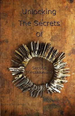 Unlocking The Secrets Of Second Thessalonians by Brother Jon