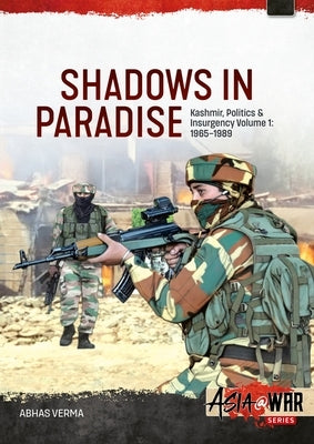 Shadows in Paradise Volume 1: Kashmir, Politics and Insurgency, 1965-1989 by Verma, Abhas