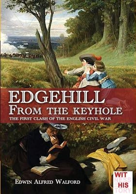 Edgehill from the keyhole: The first clash of the English Civil War by Alfred Walford, Edwin