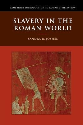 Slavery in the Roman World by Joshel, Sandra R.