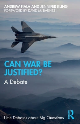 Can War Be Justified?: A Debate by Fiala, Andrew