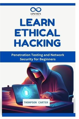 Learn Ethical Hacking: Penetration Testing and Network Security for Beginners by Carter, Thompson