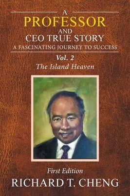A Professor and Ceo True Story: A Fascinating Journey to Success by Cheng, Richard T.