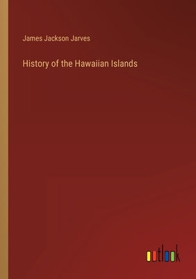 History of the Hawaiian Islands by Jarves, James Jackson