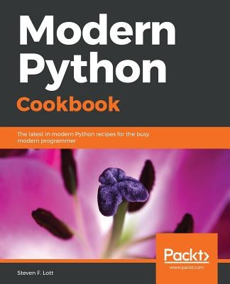 Modern Python Cookbook: The latest in modern Python recipes for the busy modern programmer by Lott, Steven F.