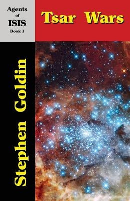 Tsar Wars: Agents of ISIS, Book 1 by Goldin, Stephen