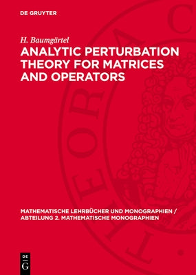 Analytic Perturbation Theory for Matrices and Operators by Baumg?rtel, H.