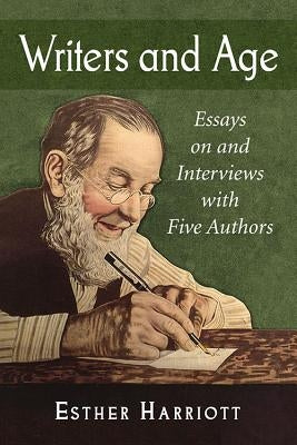 Writers and Age: Essays on and Interviews with Five Authors by Harriott, Esther