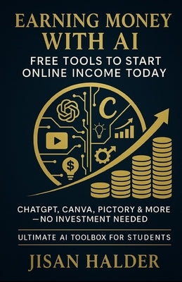 Earning Money with AI: Free Tools to Start Online Income Today by Halder, Jisan
