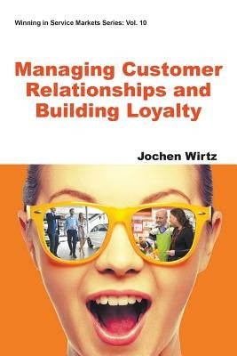 Managing Customer Relationships and Building Loyalty by Wirtz, Jochen