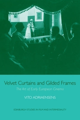 Velvet Curtains and Gilded Frames: The Art of Early European Cinema by Adriaensens, Vito