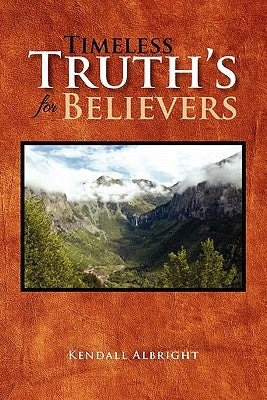 Timeless Truth's for Believers by Albright, Kendall