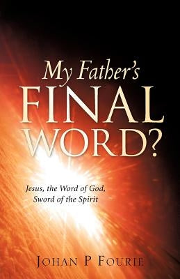 My Father's Final Word? by Fourie, Johan P.