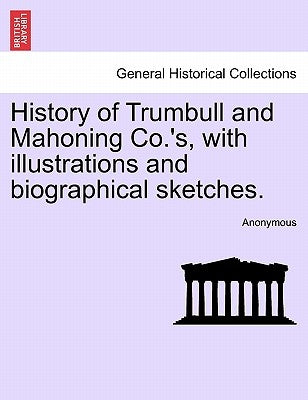 History of Trumbull and Mahoning Co.'s, with illustrations and biographical sketches. Vol. II. by Anonymous