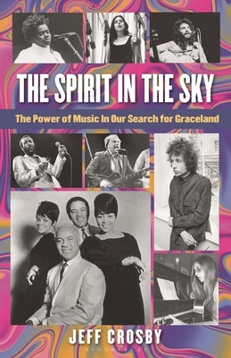 The Spirit in the Sky: The Power of Music in Our Search for Graceland by Crosby, Jeff
