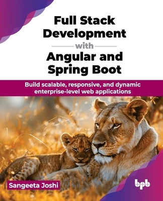Full Stack Development with Angular and Spring Boot: Build scalable, responsive, and dynamic enterprise-level web applications (English Edition) by Joshi, Sangeeta