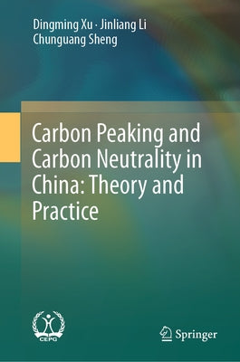 Carbon Peaking and Carbon Neutrality in China: Theory and Practice by Xu, Dingming