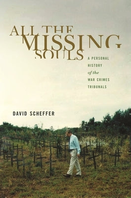 All the Missing Souls: A Personal History of the War Crimes Tribunals by Scheffer, David