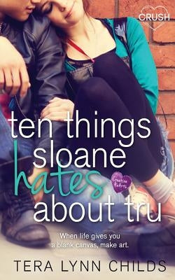 Ten Things Sloane Hates about Tru by Childs, Tera Lynn
