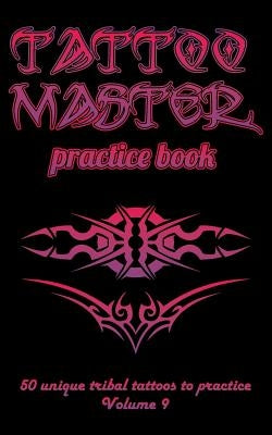 Tattoo Master Practice Book - 50 Unique Tribal Tattoos to Practice: 5 X 8(12.7 X 20.32 CM) Size Pages with 3 Dots Per Inch to Draw Tattoos with Hand-D by Hunter, Till