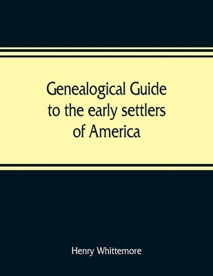 Genealogical guide to the early settlers of America by Whittemore, Henry