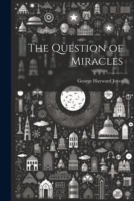 The Question of Miracles by Joyce, George Hayward